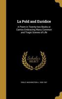 La Pold and Euridice: A Poem in Twenty-two Books or Cantos Embracing Many Common and Tragic Scenes of Life 1341600831 Book Cover