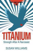 Titanium: Strength After A Narcissist 1514649896 Book Cover