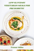 Low Glycemic Vegetarian Meals for Pre Diabetic: Plant-Powered Low-Glycemic Recipes to Balance Blood Sugar, Boost Energy, and Support Pre-Diabetic Health B0FDX24BXN Book Cover