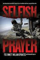 Selfish Prayer: How California National Guard Dustoff Changed the Face of Medevac Amid Chaos, Carnage and Politics of War 1484856767 Book Cover