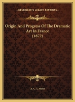 Origin And Progress Of The Dramatic Art In France (1872) 1245715275 Book Cover
