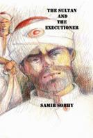 The Sultan And The Executioner: A Play in Three Acts 1496056833 Book Cover