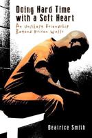 Doing Hard Time with a Soft Heart: An Unlikely Friendship Beyond Prison Walls 1600477844 Book Cover