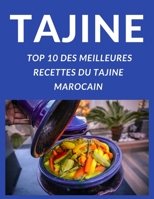 TAJINE TOP 10 DES MEILLEURES RECETTES DU TAJINE MAROCAIN: APPRENDRE A PRÉPARER ET A CUISINER LES 10 MEILLEURES TAJINES COMME LES MAROCAINS (French Edition) B08JDYXM49 Book Cover