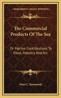 The Commercial Products of the Vegetable KingdomConsidered in Their Various Uses to Man and in Their Relation to the Arts and Manufactures; Forming a Practical ... Tropical and Sub-tropical Regions, & 1163800155 Book Cover