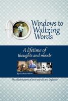 Windows to Waltzing Words: A Lifetime of Thoughts and Moods 1463428480 Book Cover