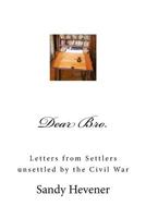 Dear Bro.: Letters from Settlers unsettled by the Civil War 1546817565 Book Cover