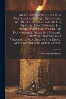 Mercurius Davidicus, Or, a Patterne of Loyall Devotion, Wherein King David Sends His Pietie to King Charles, His Subjects [Passages Extr. Or ... in the Kings Army Before and After Battel 1022765647 Book Cover