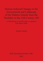 Human-Induced Changes in the Environment and Landscape of the Maltese Islands from the Neolithic to the 15th Century AD: as inferred from a scientific study of sediments from Marsa, Malta 1407301209 Book Cover