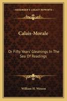 Calais-Morale: Or Fifty Years' Gleanings In The Sea Of Readings 1163277681 Book Cover