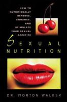 Sexual Nutrition: How to Nutritionally Improve, Enhance, and Stimulate Your Sexual Appetite 0895295652 Book Cover