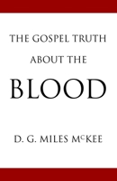 The Gospel Truth About the Blood 1727538897 Book Cover