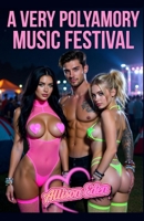 A Very Polyamory Music Festival : A Spicy FFM Erotic Raver Romance Story 1956291377 Book Cover