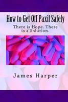 How to Get Off Paxil Safely: There is Hope. There is a Solution. 1441487417 Book Cover