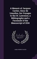 A Memoir Of Jacques Cartier: Sieur De Limoilou, His Voyages To The St. Lawrence, A Bibliography And A Facsimile Of The Manuscript Of 1534 9353977657 Book Cover