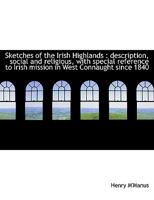 Sketches of the Irish Highlands: Descriptive, Social and Religious B0BQN8N299 Book Cover