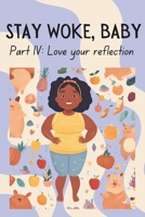 Stay Woke, Baby: Love your reflection | A book on body positivity and size inclusivity for kids and early teens B0DS5QYBN6 Book Cover