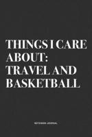 Things I Care About: Travel And Basketball: A 6x9 Inch Diary Notebook Journal With A Bold Text Font Slogan On A Matte Cover and 120 Blank Lined Pages Makes A Great Alternative To A Card 1674498101 Book Cover