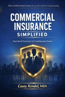 Commercial Insurance Simplified: Real-World Protection for Small Business Owners B0GXF4MHM9 Book Cover