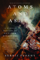 Atoms and Ashes: A Global History of Nuclear Disasters 1324021047 Book Cover