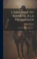 L'amazone Au Manège, À La Promenade: Traité De L'équitation Des Dames... 1021876410 Book Cover