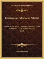 Conferencias Palomeque-Albistur: Leidas En El Teatro Larranaga Del Salto En La Noche Del 21 De Agosto De 1901 (1901) 1169548601 Book Cover