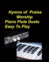 Hymns Of Praise Worship Piano Flute Duets Easy To Play: Piano Flute Praise Worship Faith Church Lyrics Sing Chords Duets B0CLCBRQYJ Book Cover