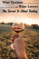 Wine Tastings For Wine Lovers The Secret To Blind Tasting: Booklovers' Guide To Wine B08SFVPSSW Book Cover