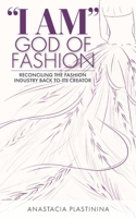 "I AM" GOD OF FASHION: Reconciling the Fashion Industry Back to Its Creator B08MSGPTH3 Book Cover