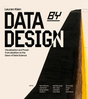 Data by Design: Visualization and Powerfrom Abolition to the Dawn of Data Science 0262056186 Book Cover