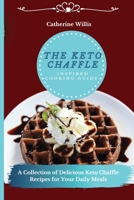 The Keto Chaffle Inspired Cooking Guide: A Collection of Delicious Keto Chaffle Recipes for Your Daily Meals 1803178531 Book Cover
