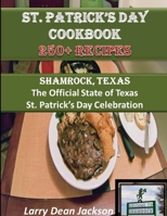 St. Patrick's Day Cookbook: Shamrock, Texas The Official State of Texas St. Patrick's Day Celebration 250 + Recipes! 1304828336 Book Cover