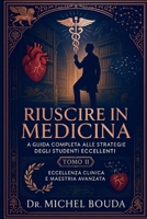 RIUSCIRE IN MEDICINA: La Guida Completa alle Strategie degli Studenti Eccellenti" Volume 2: Tecniche Avanzate ed Eccellenza Clinica: Dal Tirocinio ... per la Leadership Medica (Italian Edition) B0FPFDMYYJ Book Cover