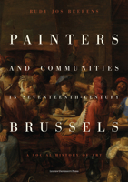 Painters and Communities in Seventeenth-Century Brussels: A Social History of Art 9462704287 Book Cover