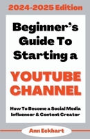 Beginner's Guide To Starting a YouTube Channel 2024-2025 Edition B0CRMSK2LN Book Cover