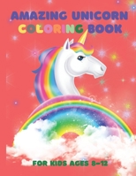 Amazing Unicorn Coloring Book: For Kids Ages 8-12: A Fantasy Coloring Book with Magical Unicorns, Beautiful Flowers, and Relaxing Fantasy Scenes (Uni B08VV59G38 Book Cover