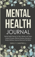 Mental Health Journal: Mental Health Planner for Men, Women, and Teens. Creative Prompts, Effective Practices, Exercises to Bolster Wellness, Improve Mood and Feel Better 1801850283 Book Cover