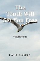 The Truth Will Set You Free: Volume Three 1441570551 Book Cover