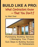 Build Like a Pro: How to Purchase Building Services and Manage a Construction Contract Like a Contractor 1490906479 Book Cover