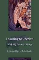 Learning to Receive With My Spiritual Wings B0GSS7XVHX Book Cover