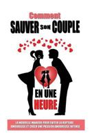 Comment Sauver Son Couple En Une Heure: La Nouvelle Mani�re Pour Eviter La Rupture Amoureuse Et Cr�er Une Passion Amoureuse Intense 1523717610 Book Cover