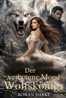 Der verbotene Mond des Wolfskönigs: Eine von Blut und Gesetz verweigerte Seelenbindung (German Edition) B0H3YBQDW2 Book Cover
