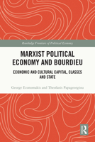 Marxist Political Economy and Bourdieu: Economic and Cultural Capital, Classes and State 1032451041 Book Cover