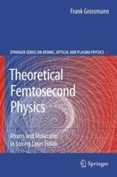 Theoretical Femtosecond Physics: Atoms and Molecules in Strong Laser Fields 3030090167 Book Cover