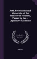 Acts, Resolutions and Memorials, of the Territory of Montana, Passed by the ... Legislative Assembly 1145672965 Book Cover