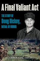 A Final Valiant ACT: The Story of Doug Dickey, Medal of Honor 1612007570 Book Cover