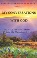 My Conversations With God: Walking out of the Darkness into the Marvelous Light B08YHYPHZW Book Cover