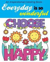 An Inspirational Coloring Book : Everyday is so wonderful: Anti Stress Design, Relaxation Coloring Books, Good Vibes book for adults 1977854125 Book Cover
