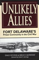 Unlikely Allies: Fort Delaware's Prison Community in the Civil War 0811718239 Book Cover