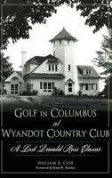 Golf in Columbus at Wyandot Country Club: : A Lost Donald Ross Classic 1540212033 Book Cover
